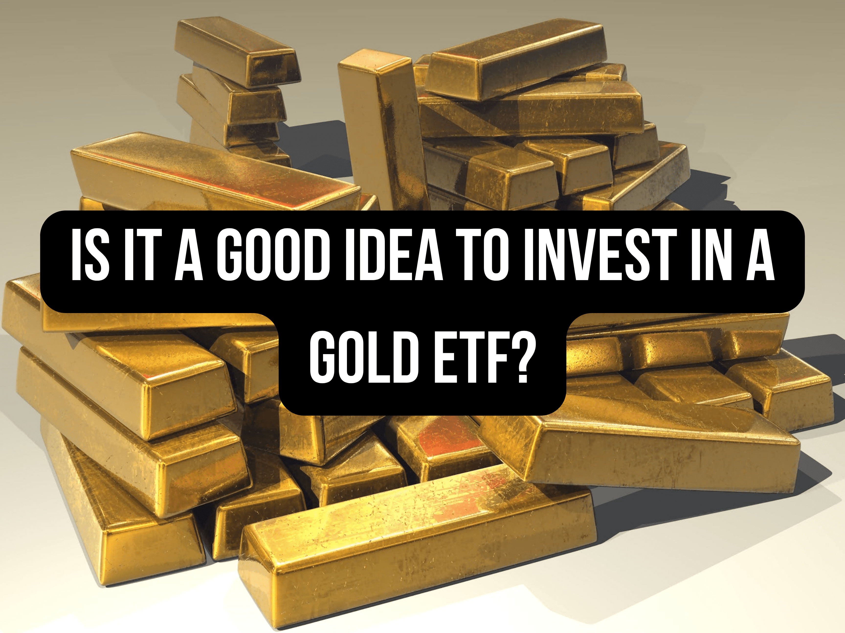 Is it a Good Idea to Invest in a Gold ETF?